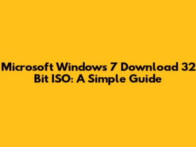 Microsoft Windows 7 Download 32 Bit ISO: A Simple Guide
