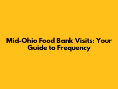 Mid-Ohio Food Bank Visits: Your Guide to Frequency