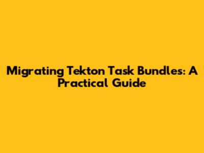 Migrating Tekton Task Bundles: A Practical Guide
