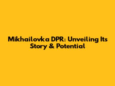Mikhailovka DPR: Unveiling Its Story & Potential