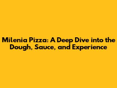 Milenia Pizza: A Deep Dive into the Dough, Sauce, and Experience