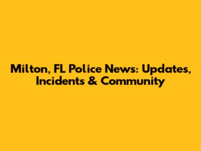 Milton, FL Police News: Updates, Incidents & Community