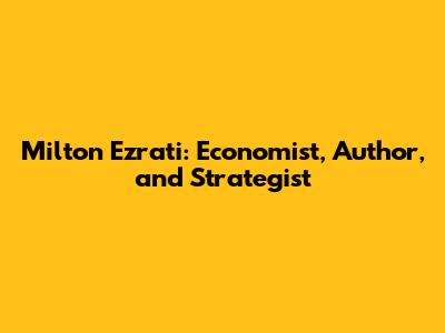 Milton Ezrati: Economist, Author, and Strategist