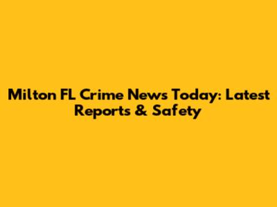 Milton FL Crime News Today: Latest Reports & Safety