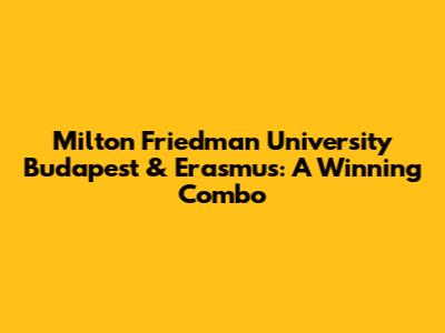 Milton Friedman University Budapest & Erasmus: A Winning Combo
