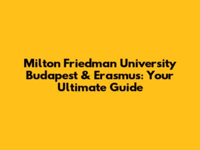 Milton Friedman University Budapest & Erasmus: Your Ultimate Guide