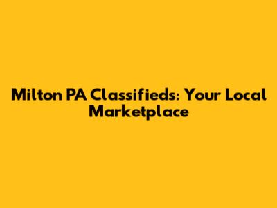 Milton PA Classifieds: Your Local Marketplace