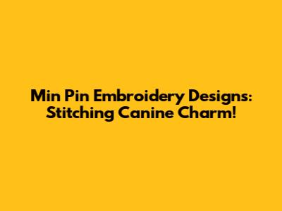 Min Pin Embroidery Designs: Stitching Canine Charm!