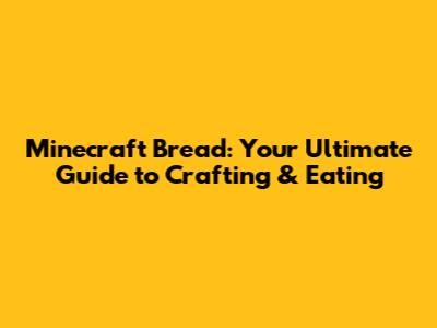 Minecraft Bread: Your Ultimate Guide to Crafting & Eating