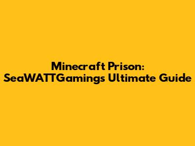 Minecraft Prison: SeaWATTGaming's Ultimate Guide