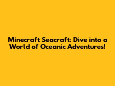 Minecraft Seacraft: Dive into a World of Oceanic Adventures!