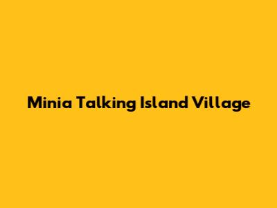 Minia Talking Island Village