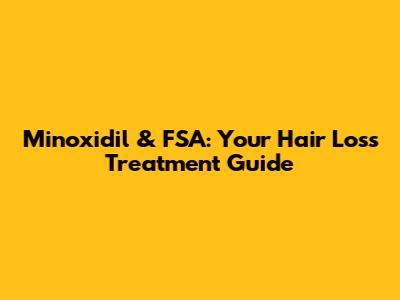 Minoxidil & FSA: Your Hair Loss Treatment Guide