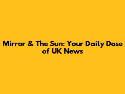 Mirror & The Sun: Your Daily Dose of UK News