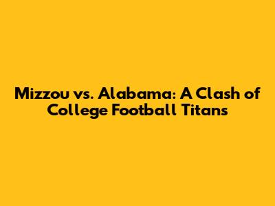 Mizzou vs. Alabama: A Clash of College Football Titans