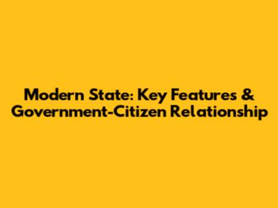 Modern State: Key Features & Government-Citizen Relationship