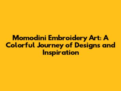 Momodini Embroidery Art: A Colorful Journey of Designs and Inspiration