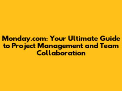 Monday.com: Your Ultimate Guide to Project Management and Team Collaboration