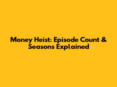 Money Heist: Episode Count & Seasons Explained