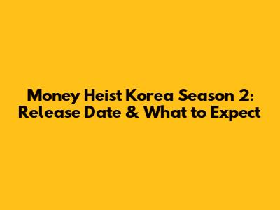 Money Heist Korea Season 2: Release Date & What to Expect