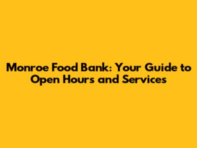 Monroe Food Bank: Your Guide to Open Hours and Services