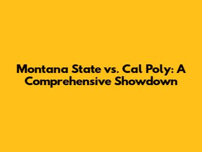 Montana State vs. Cal Poly: A Comprehensive Showdown