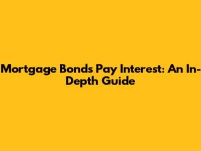 Mortgage Bonds Pay Interest: An In-Depth Guide