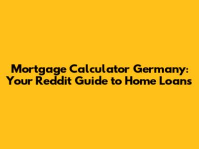 Mortgage Calculator Germany: Your Reddit Guide to Home Loans