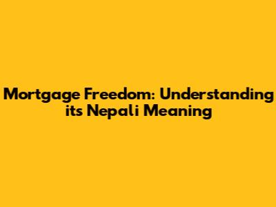 Mortgage Freedom: Understanding its Nepali Meaning