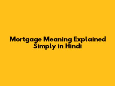 Mortgage Meaning Explained Simply in Hindi