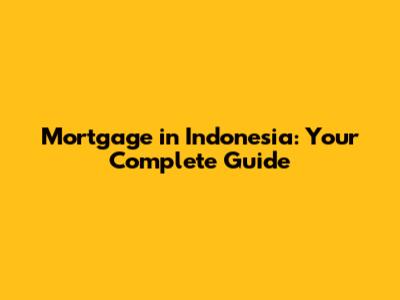 Mortgage in Indonesia: Your Complete Guide