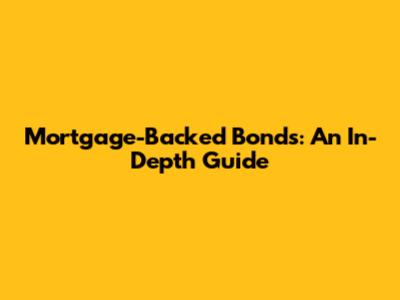Mortgage-Backed Bonds: An In-Depth Guide