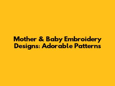 Mother & Baby Embroidery Designs: Adorable Patterns