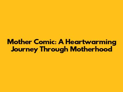Mother Comic: A Heartwarming Journey Through Motherhood