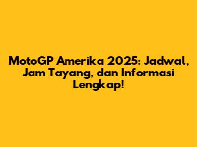 MotoGP Amerika 2025: Jadwal, Jam Tayang, dan Informasi Lengkap!