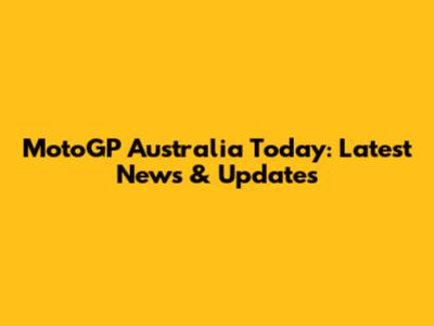 MotoGP Australia Today: Latest News & Updates
