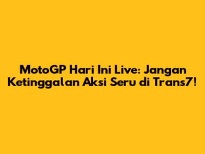 MotoGP Hari Ini Live: Jangan Ketinggalan Aksi Seru di Trans7!