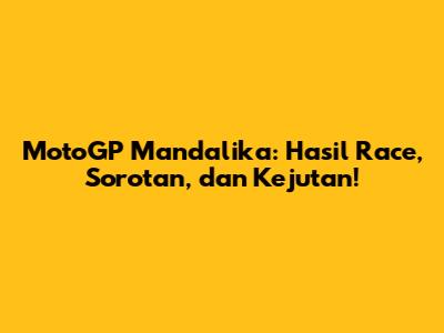 MotoGP Mandalika: Hasil Race, Sorotan, dan Kejutan!