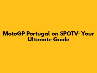 MotoGP Portugal on SPOTV: Your Ultimate Guide