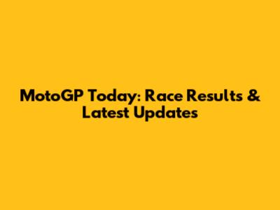 MotoGP Today: Race Results & Latest Updates