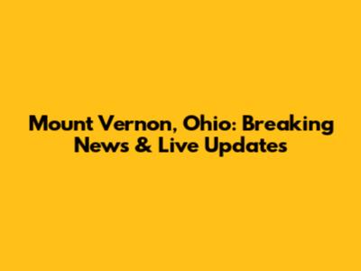 Mount Vernon, Ohio: Breaking News & Live Updates