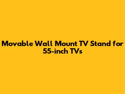 Movable Wall Mount TV Stand for 55-inch TVs