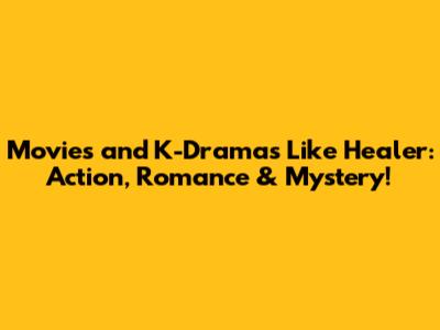 Movies and K-Dramas Like Healer: Action, Romance & Mystery!