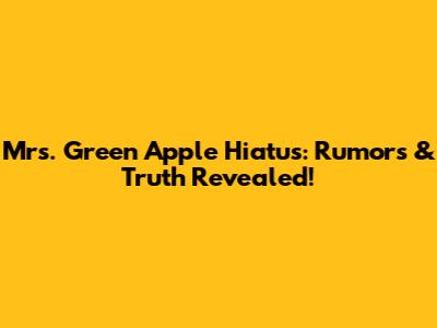Mrs. Green Apple Hiatus: Rumors & Truth Revealed!