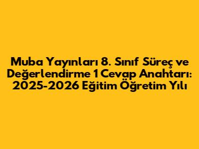 Muba Yayınları 8. Sınıf Süreç ve Değerlendirme 1 Cevap Anahtarı: 2025-2026 Eğitim Öğretim Yılı