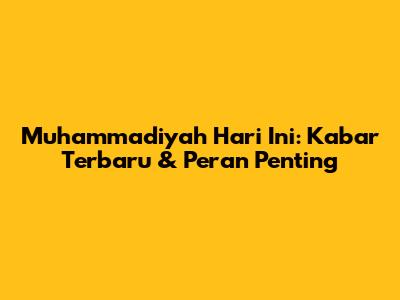 Muhammadiyah Hari Ini: Kabar Terbaru & Peran Penting