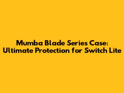 Mumba Blade Series Case: Ultimate Protection for Switch Lite