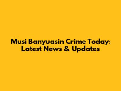 Musi Banyuasin Crime Today: Latest News & Updates
