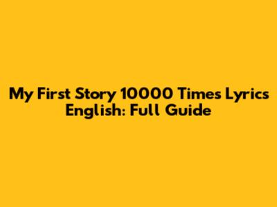 My First Story 10000 Times Lyrics English: Full Guide