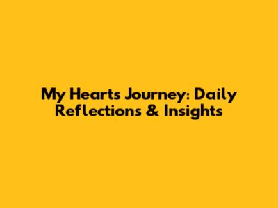My Heart's Journey: Daily Reflections & Insights